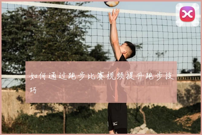 如何通过跑步比赛视频提升跑步技巧