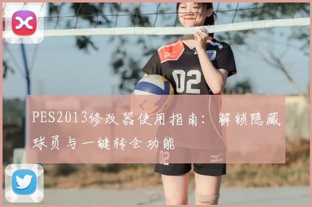 PES2013修改器使用指南：解锁隐藏球员与一键转会功能